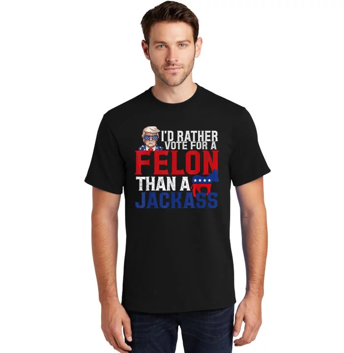 ID Rather Vote For A Felon Than A Jackass Trump Tall T-Shirt