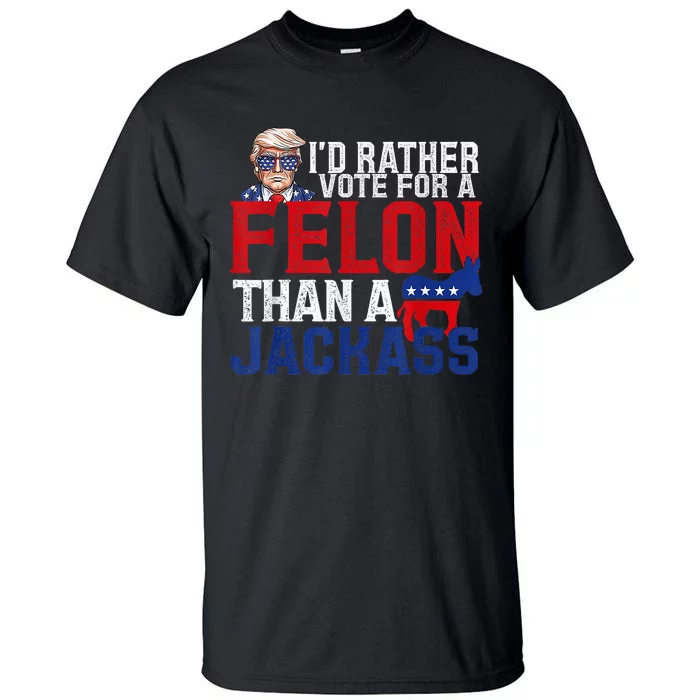 ID Rather Vote For A Felon Than A Jackass Trump Tall T-Shirt