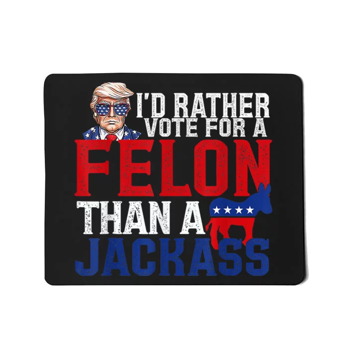 ID Rather Vote For A Felon Than A Jackass Trump Mousepad