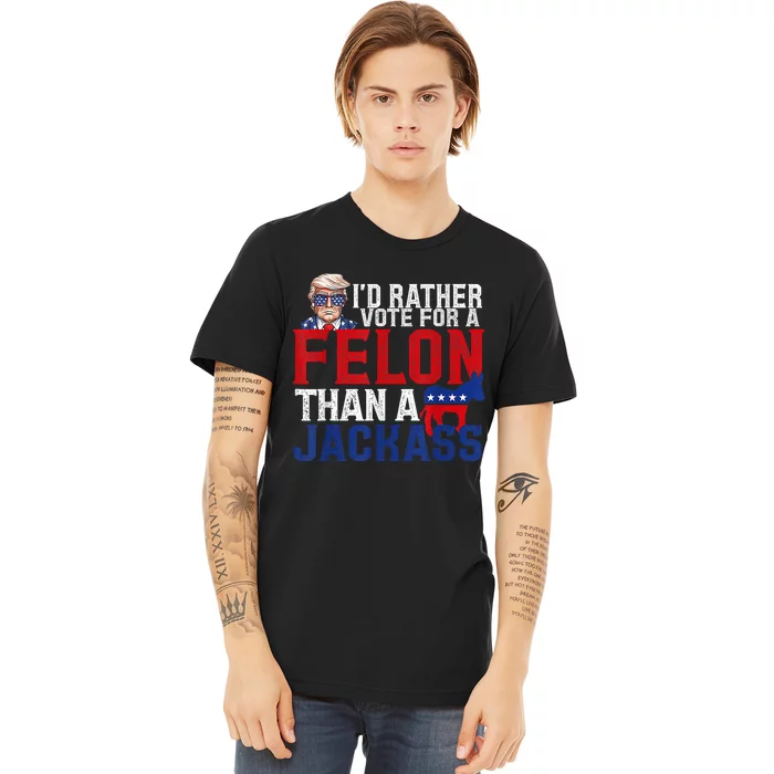 ID Rather Vote For A Felon Than A Jackass Trump Premium T-Shirt