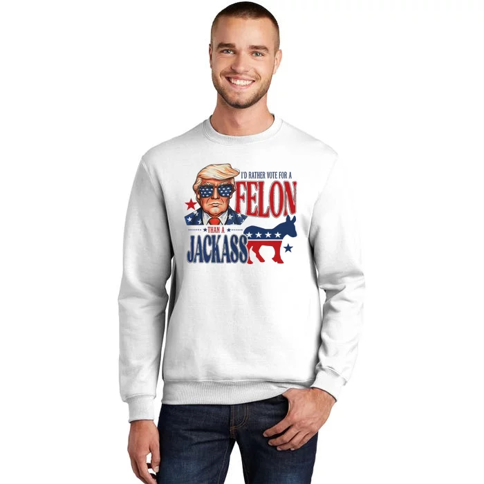 ID Rather Vote For Felon Than A Jackass Sweatshirt