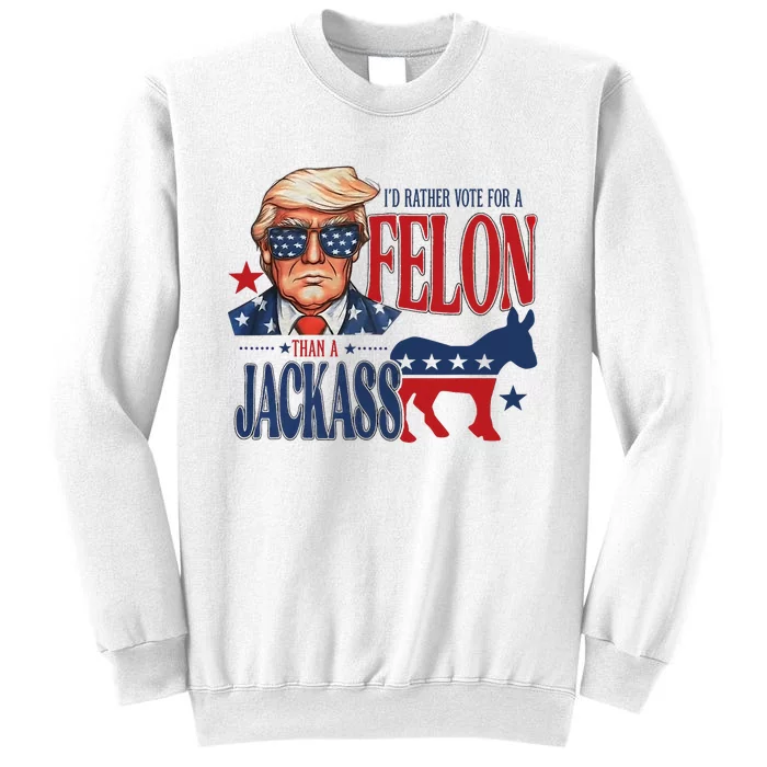 ID Rather Vote For Felon Than A Jackass Sweatshirt