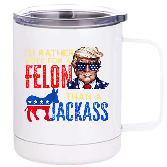 ID Rather Vote For A Felon Than A Jackass Front & Back 12oz Stainless Steel Tumbler Cup