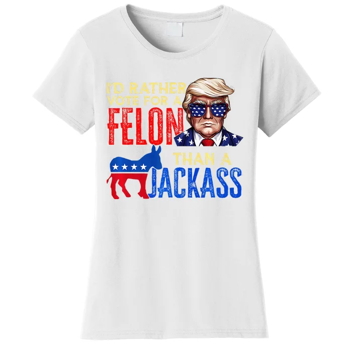 ID Rather Vote For A Felon Than A Jackass Women's T-Shirt