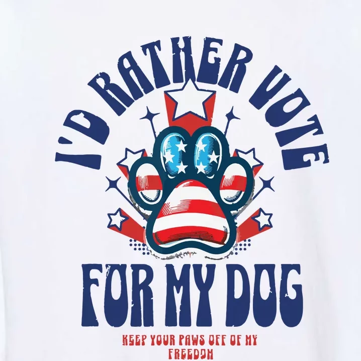 ID Rather Vote For My Dog Keep Your Paws Off Of My Freedom Garment-Dyed Sweatshirt