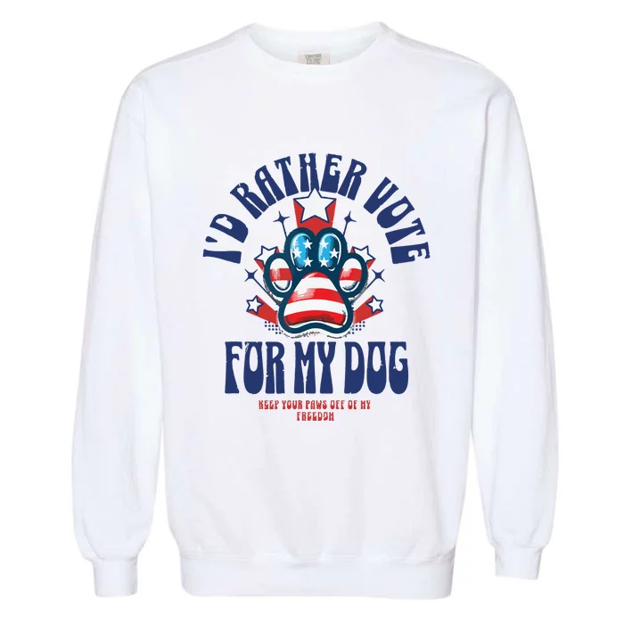 ID Rather Vote For My Dog Keep Your Paws Off Of My Freedom Garment-Dyed Sweatshirt