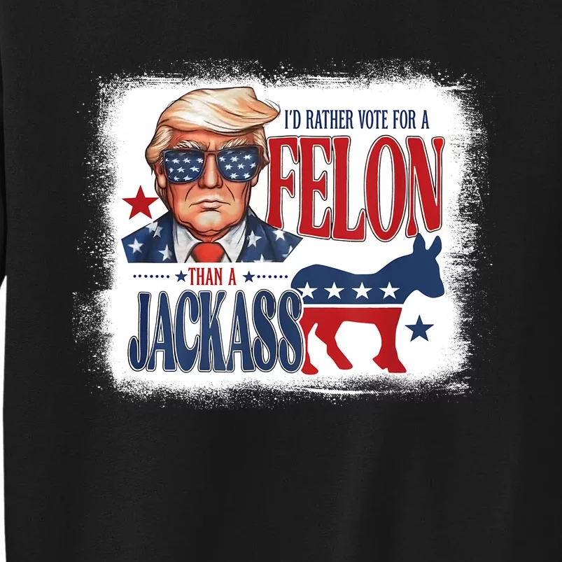 ID Rather Vote For Felon Than A Jackass Sweatshirt