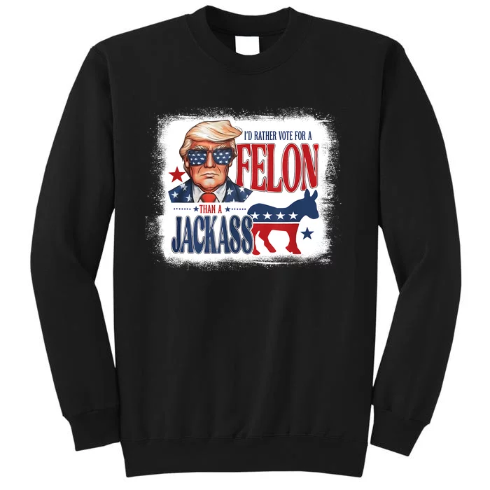 ID Rather Vote For Felon Than A Jackass Sweatshirt