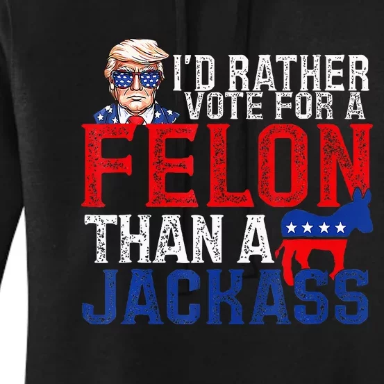 ID Rather Vote For A Felon Than A Jackass Trump America Women's Pullover Hoodie