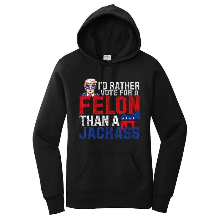 ID Rather Vote For A Felon Than A Jackass Trump America Women's Pullover Hoodie