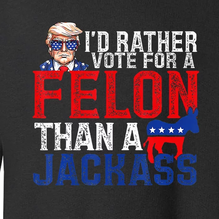 ID Rather Vote For A Felon Than A Jackass Trump America Toddler Sweatshirt