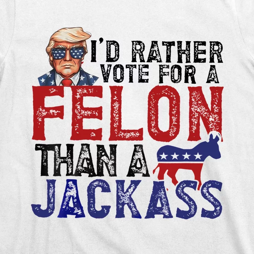 ID Rather Vote For A Felon Than A Jackass Trump T-Shirt