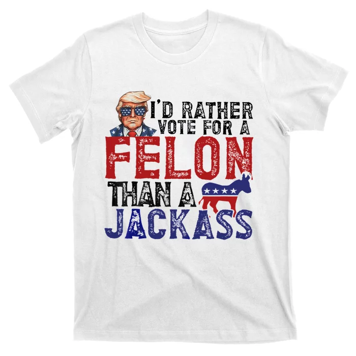 ID Rather Vote For A Felon Than A Jackass Trump T-Shirt