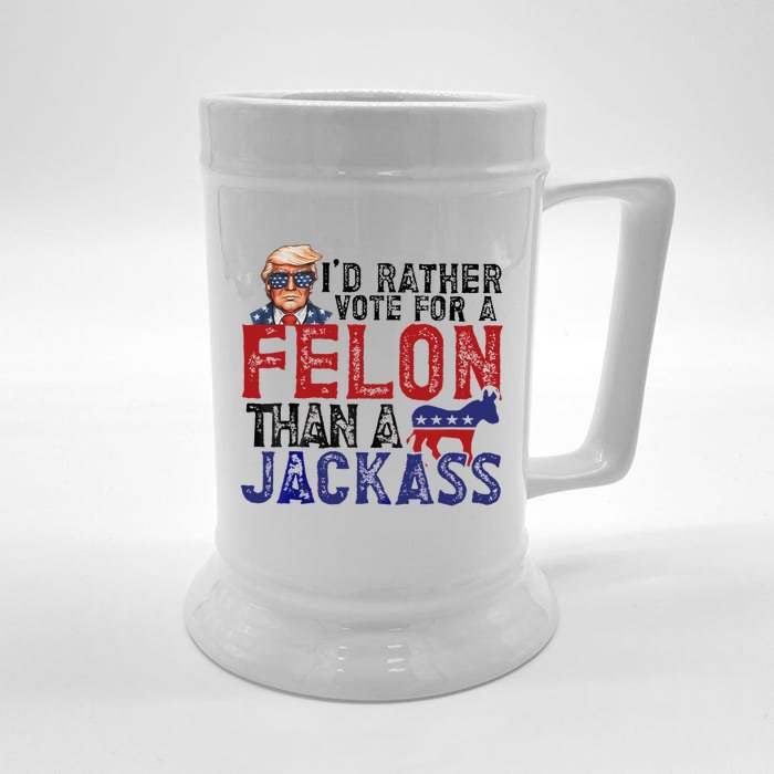 ID Rather Vote For A Felon Than A Jackass Trump Front & Back Beer Stein