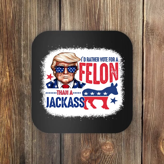 ID Rather Vote For Felon Than A Jackass Funny Trump Coaster