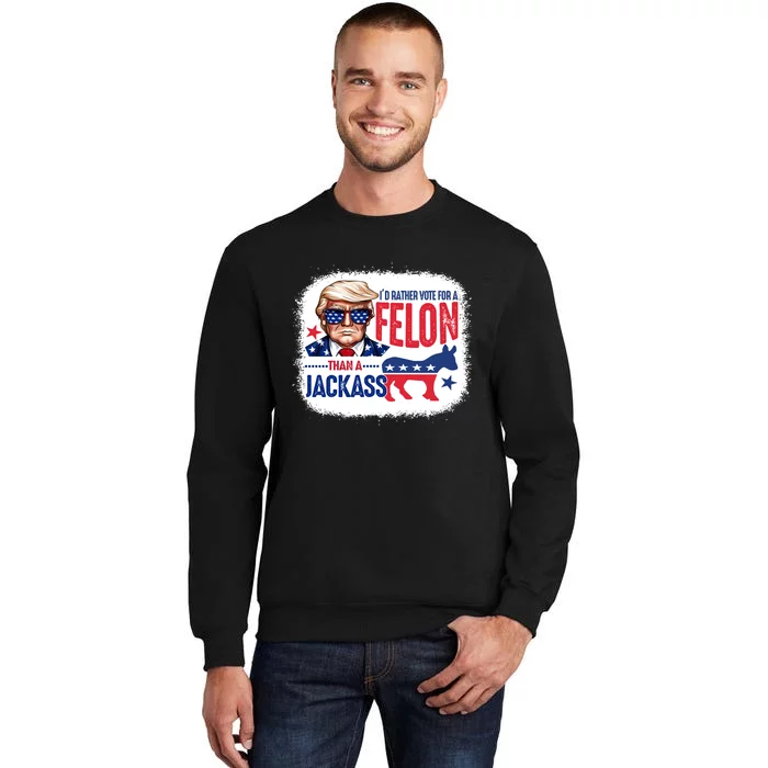 ID Rather Vote For Felon Than A Jackass Funny Trump Tall Sweatshirt