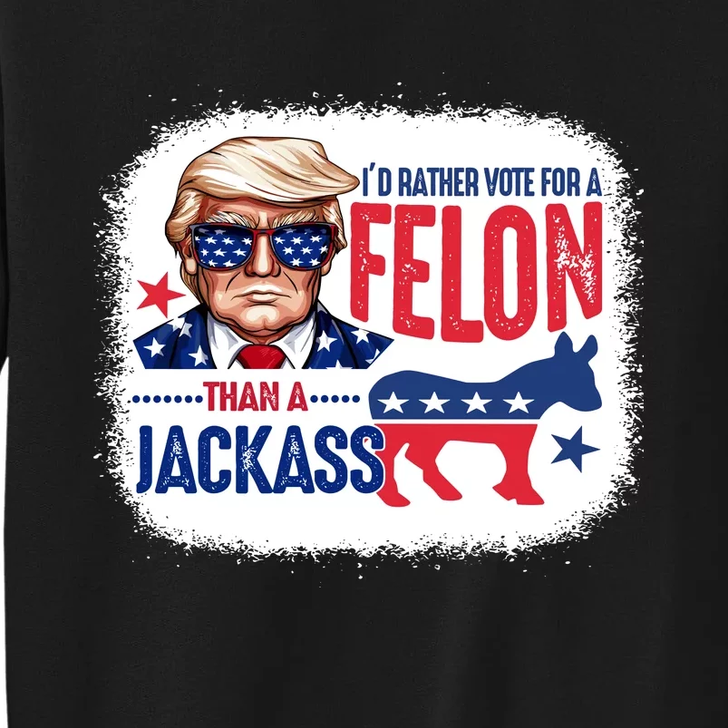 ID Rather Vote For Felon Than A Jackass Funny Trump Tall Sweatshirt