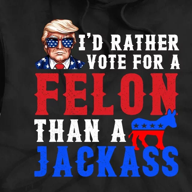 ID Rather Vote For Felon Than A Jackass Funny Trump Tie Dye Hoodie