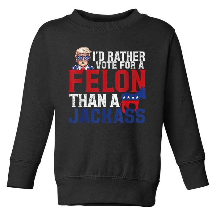 ID Rather Vote For A Felon Than A Jackass Trump America 4th Of July Gifts Toddler Sweatshirt