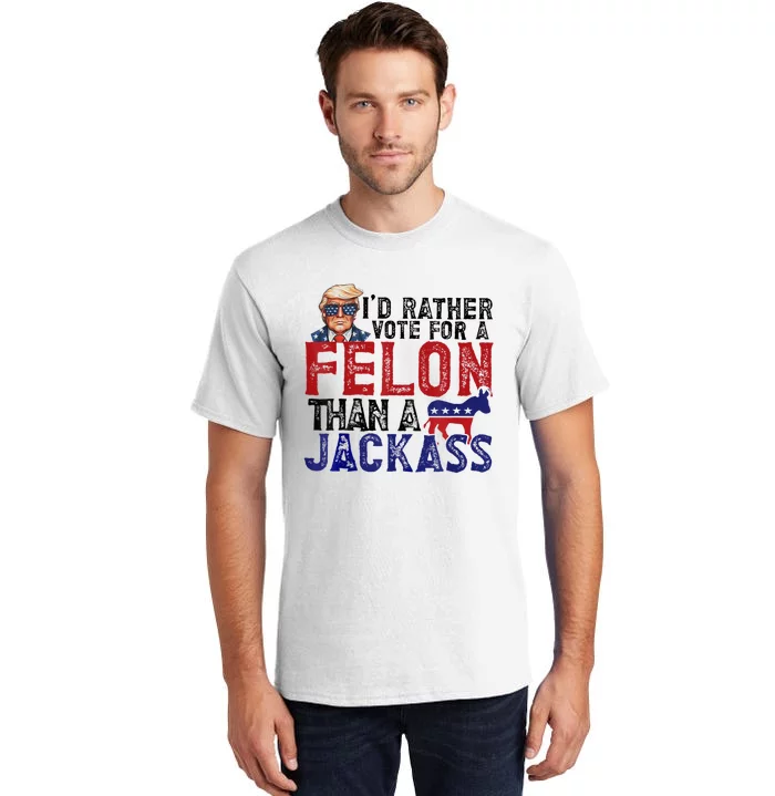 ID Rather Vote For Felon Than Jackass Tall T-Shirt