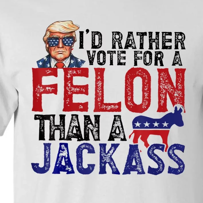 ID Rather Vote For Felon Than Jackass Tall T-Shirt