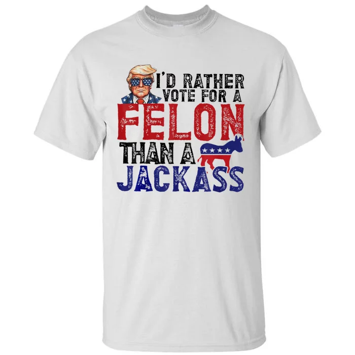 ID Rather Vote For Felon Than Jackass Tall T-Shirt