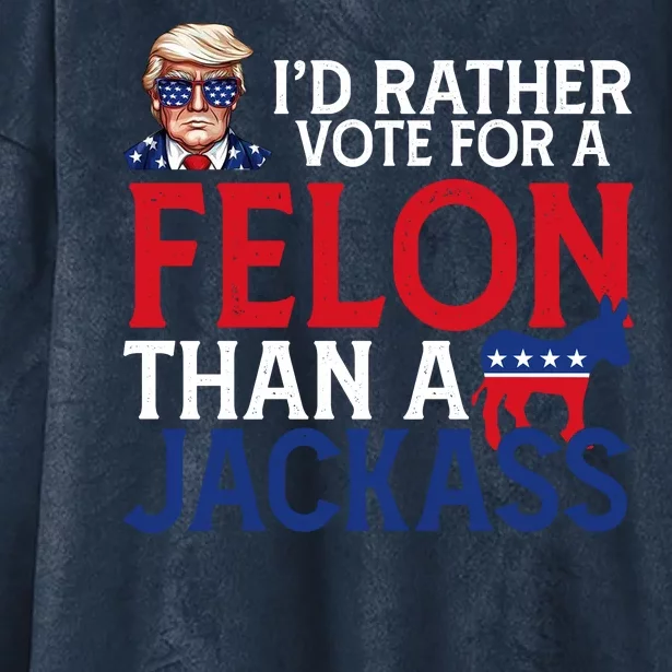 Id Rather Vote A Felon Than A Jackass Pro Donald Trump Funny Hooded Wearable Blanket