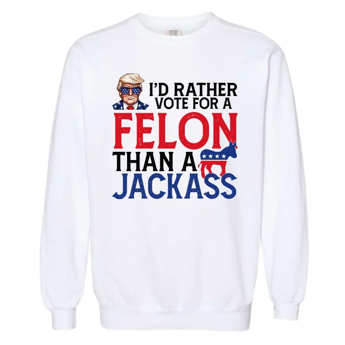 Id Rather Vote A Felon Than A Jackass Pro Donald Trump Funny Garment-Dyed Sweatshirt