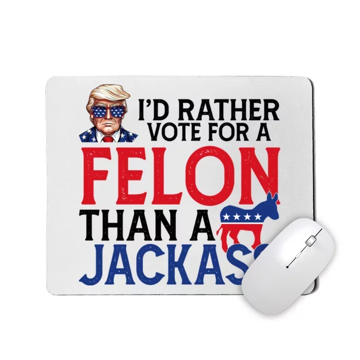 Id Rather Vote A Felon Than A Jackass Pro Donald Trump Funny Mousepad