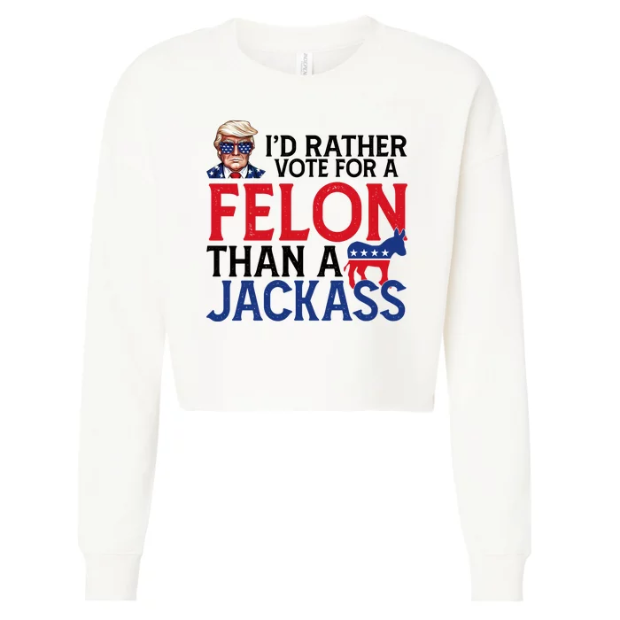 Id Rather Vote A Felon Than A Jackass Pro Donald Trump Funny Cropped Pullover Crew