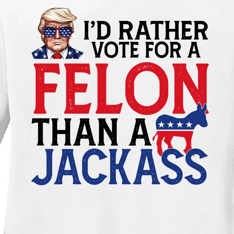 Id Rather Vote A Felon Than A Jackass Pro Donald Trump Funny Ladies Long Sleeve Shirt