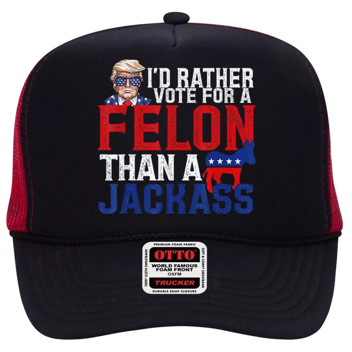 ID Rather Vote For A Felon Than A Jackass Trump High Crown Mesh Trucker Hat