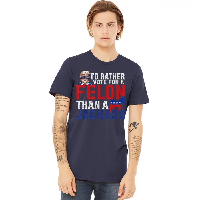 ID Rather Vote For A Felon Than A Jackass Trump Premium T-Shirt