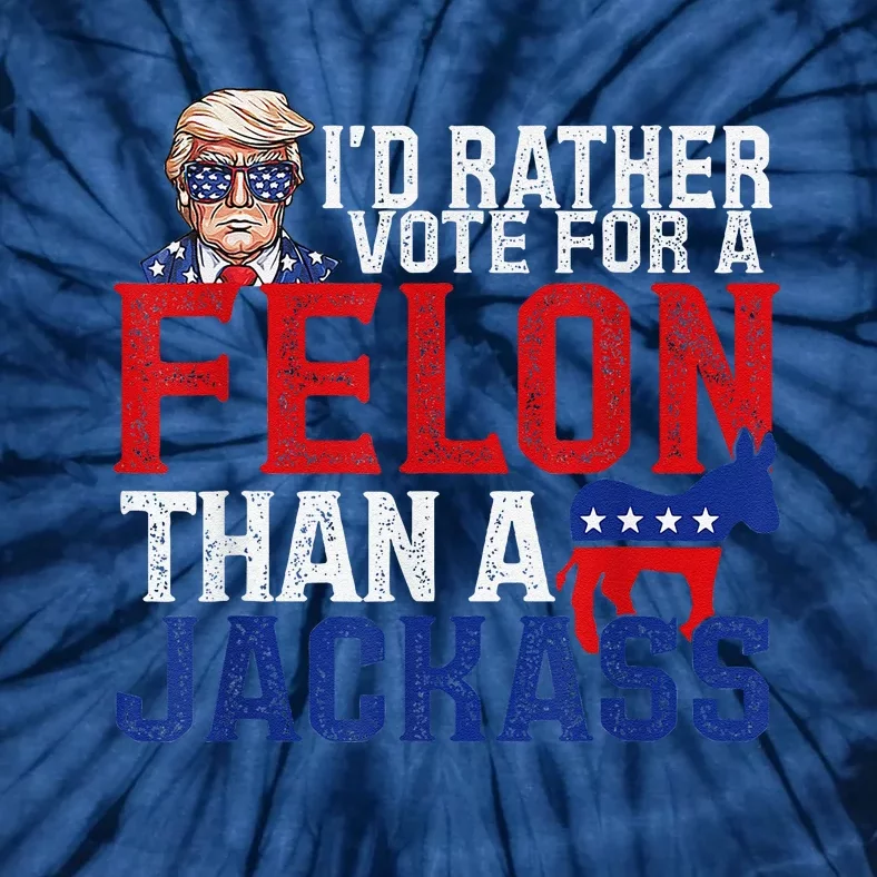 ID Rather Vote For A Felon Than A Jackass Trump Tie-Dye T-Shirt