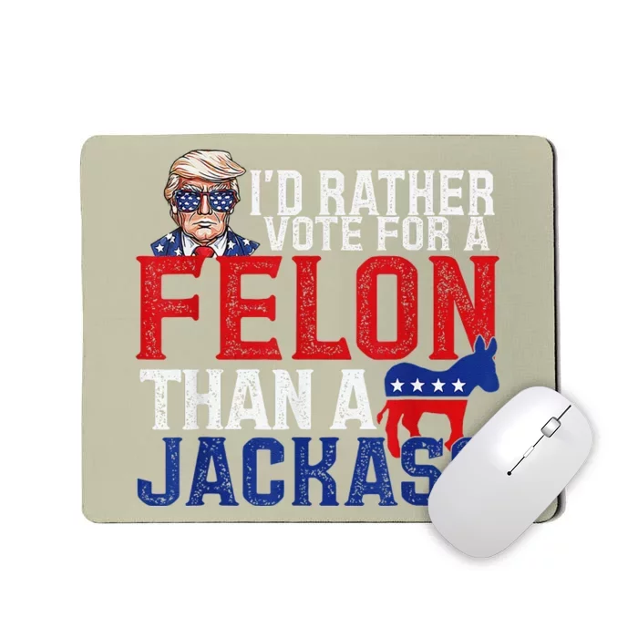 ID Rather Vote For A Felon Than A Jackass Trump Mousepad