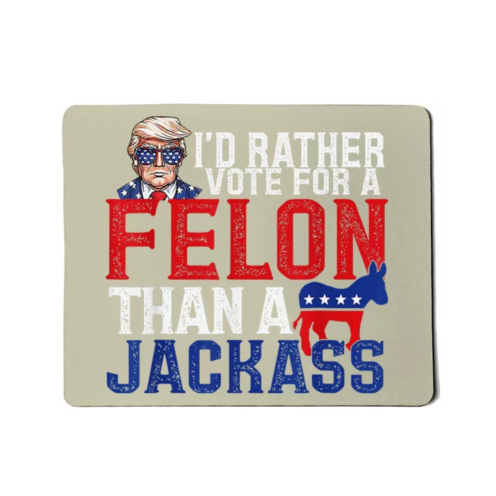 ID Rather Vote For A Felon Than A Jackass Trump Mousepad