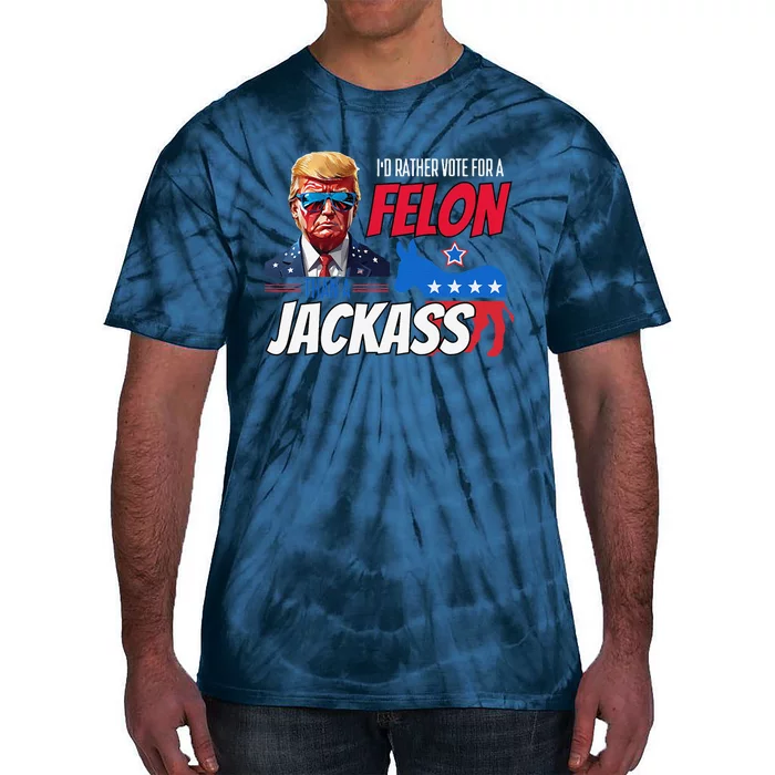 ID Rather Vote For A Felon Than A Jackass Donald Trump 2024 Tie-Dye T-Shirt