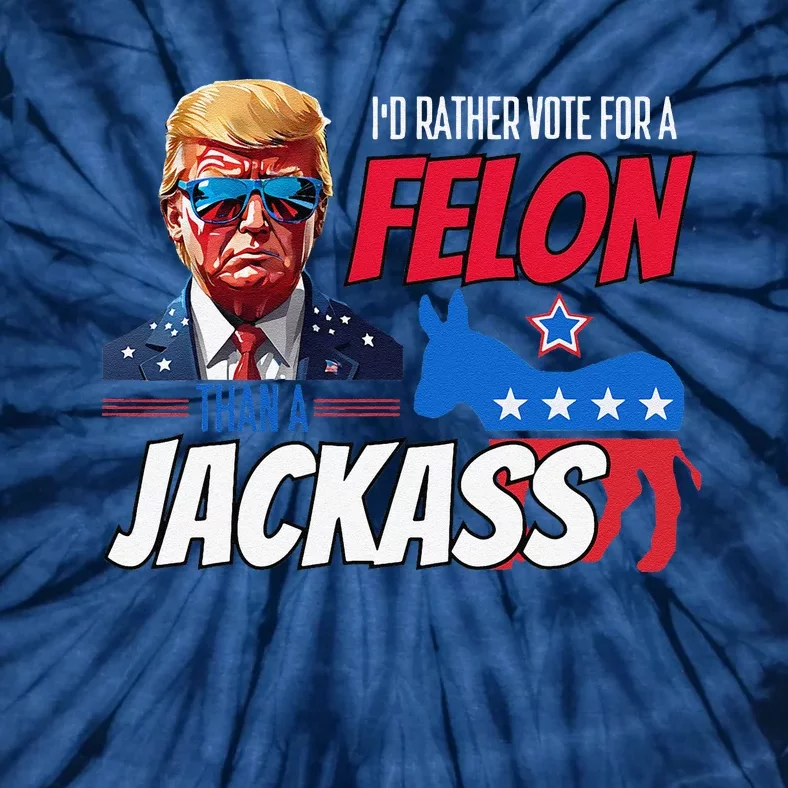 ID Rather Vote For A Felon Than A Jackass Donald Trump 2024 Tie-Dye T-Shirt