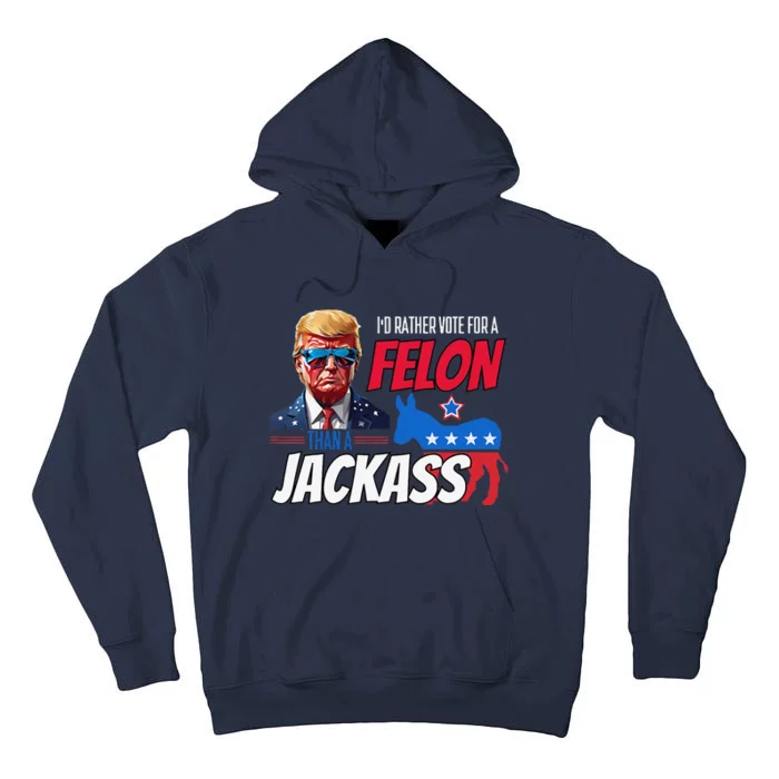 ID Rather Vote For A Felon Than A Jackass Donald Trump 2024 Tall Hoodie