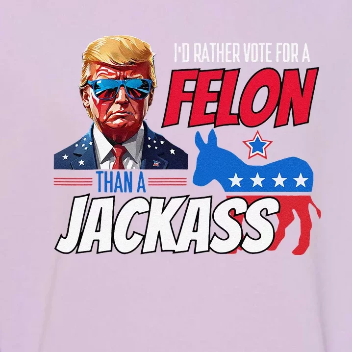 ID Rather Vote For A Felon Than A Jackass Donald Trump 2024 Garment-Dyed Sweatshirt