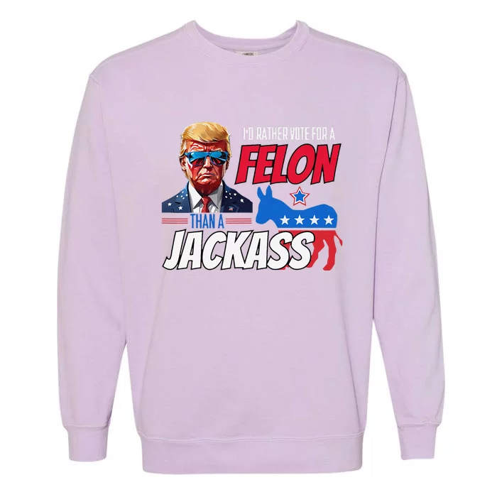 ID Rather Vote For A Felon Than A Jackass Donald Trump 2024 Garment-Dyed Sweatshirt