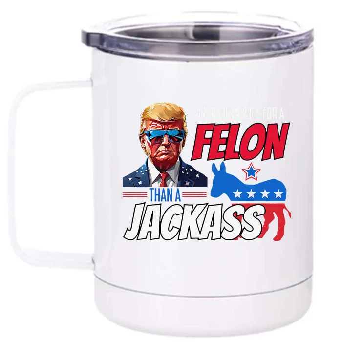 ID Rather Vote For A Felon Than A Jackass Donald Trump 2024 Front & Back 12oz Stainless Steel Tumbler Cup