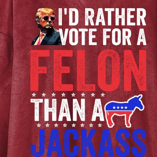 Id Rather Vote For Felon Than A Jackass Funny Trump Hooded Wearable Blanket