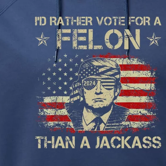 Id Rather Vote For A Felon Than A Jackass Trump America Performance Fleece Hoodie