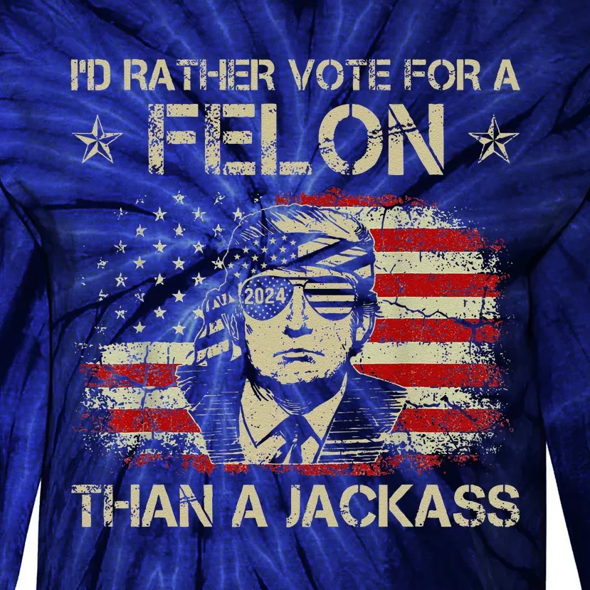 Id Rather Vote For A Felon Than A Jackass Trump America Tie-Dye Long Sleeve Shirt