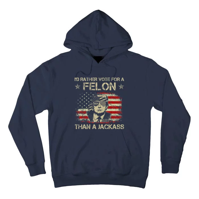 Id Rather Vote For A Felon Than A Jackass Trump America Tall Hoodie