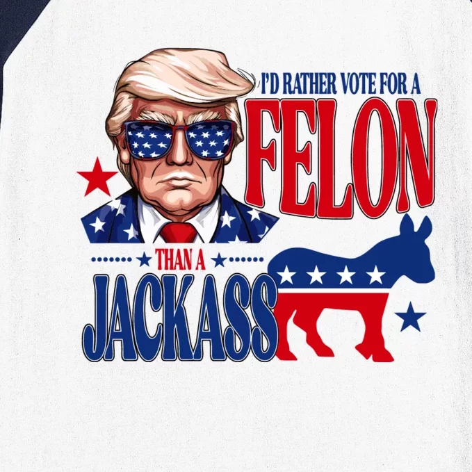 Id Rather Vote For A Felon Than A Jackass Trump 2024 Baseball Sleeve Shirt