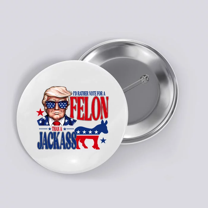 Id Rather Vote For A Felon Than A Jackass Trump 2024 Button