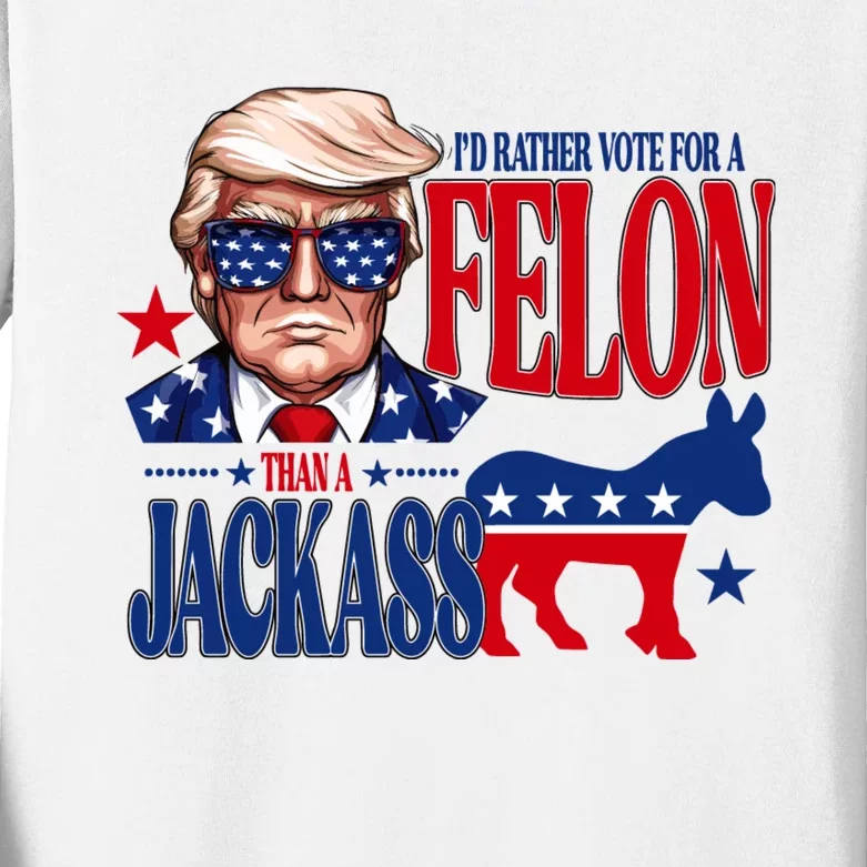 Id Rather Vote For A Felon Than A Jackass Trump 2024 Kids Long Sleeve Shirt