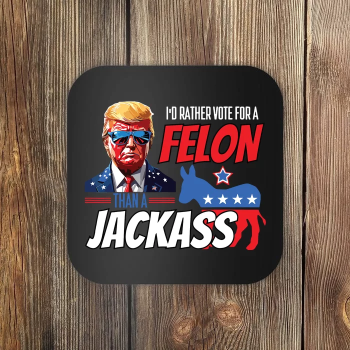 Id Rather Vote For A Felon Than A Jackass Donald Trump 2024 Coaster